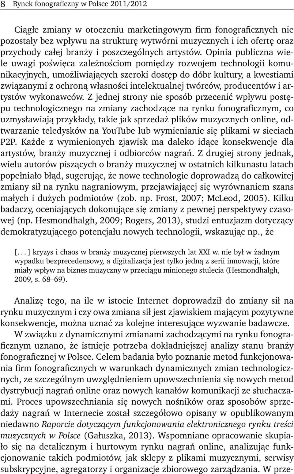 Opinia publiczna wiele uwagi poświęca zależnościom pomiędzy rozwojem technologii komunikacyjnych, umożliwiających szeroki dostęp do dóbr kultury, a kwestiami związanymi z ochroną własności