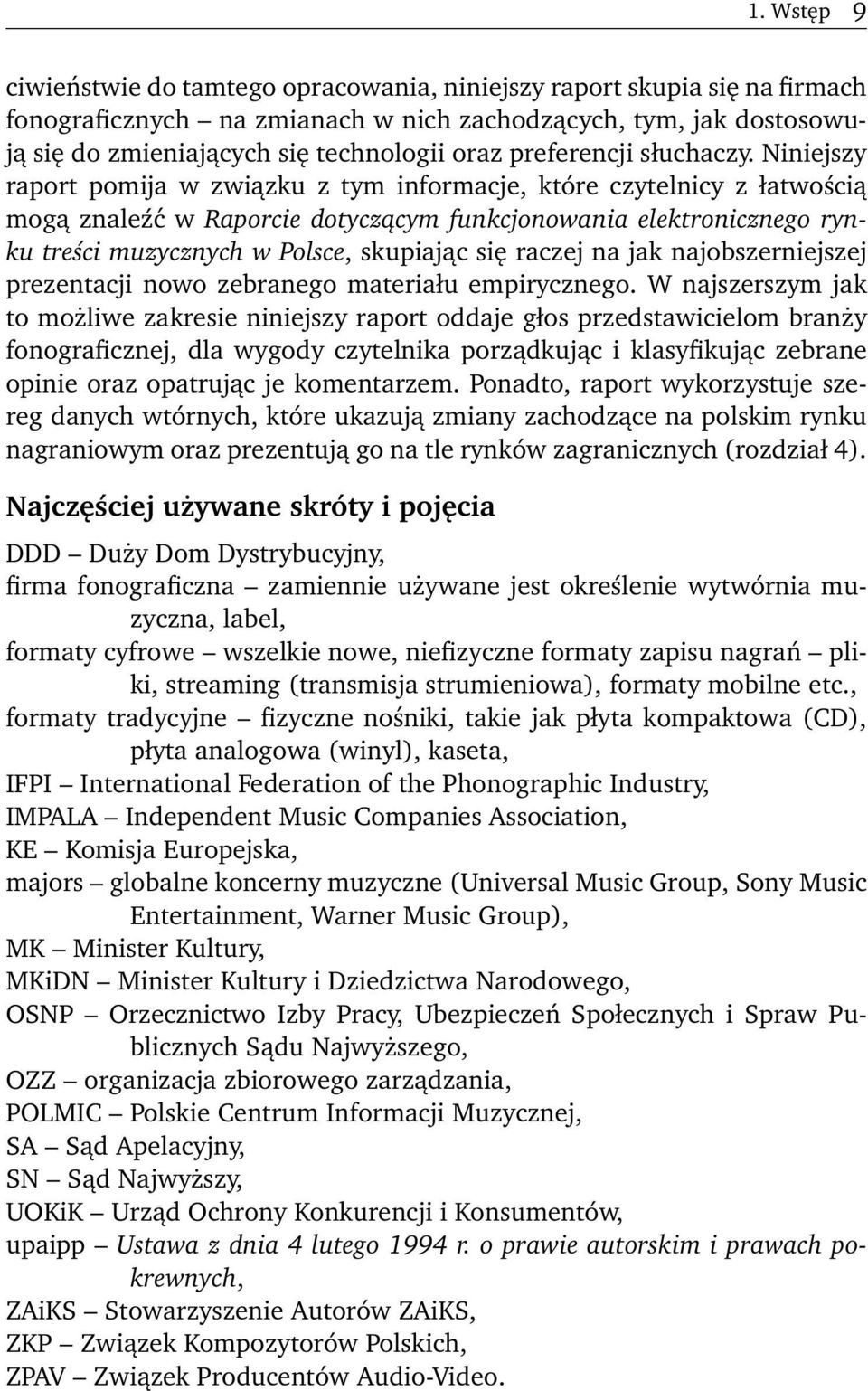 Niniejszy raport pomija w związku z tym informacje, które czytelnicy z łatwością mogą znaleźć w Raporcie dotyczącym funkcjonowania elektronicznego rynku treści muzycznych w Polsce, skupiając się