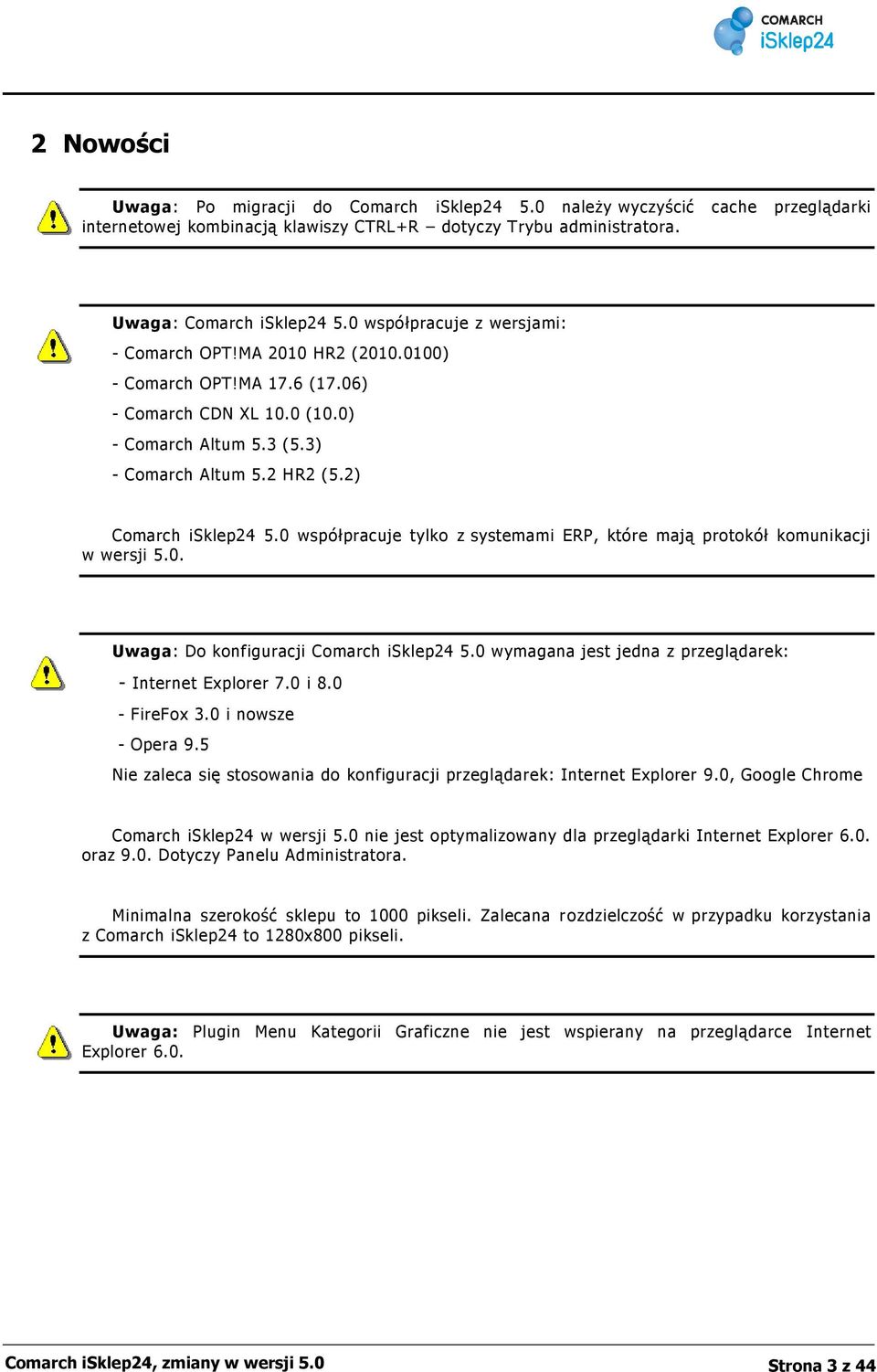 0 współpracuje tylko z systemami ERP, które mają protokół komunikacji w wersji 5.0. Uwaga: Do konfiguracji Comarch isklep24 5.0 wymagana jest jedna z przeglądarek: - Internet Explorer 7.0 i 8.