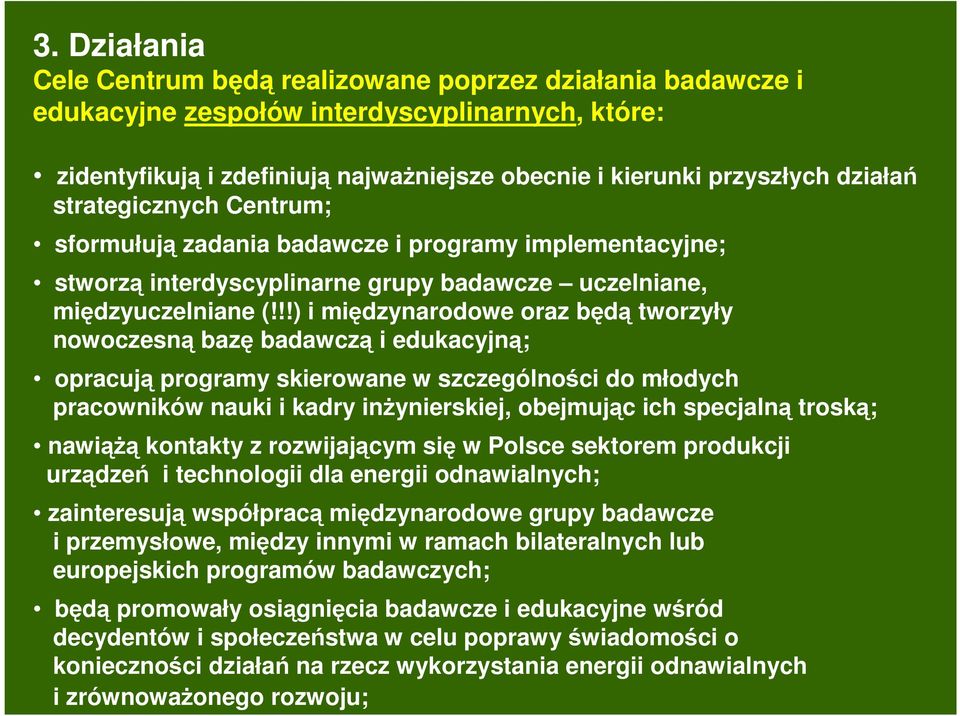 !!) i międzynarodowe oraz będą tworzyły nowoczesną bazę badawczą i edukacyjną; opracują programy skierowane w szczególności do młodych pracowników nauki i kadry inŝynierskiej, obejmując ich specjalną