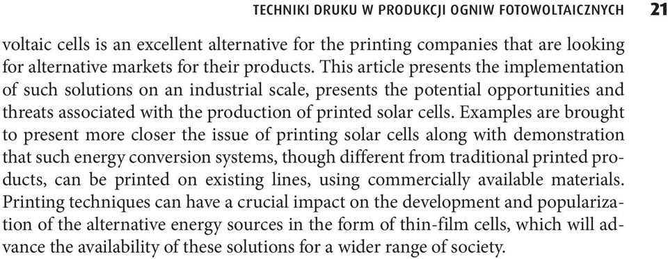 Examples are brought to present more closer the issue of printing solar cells along with demonstration that such energy conversion systems, though different from traditional printed products, can be
