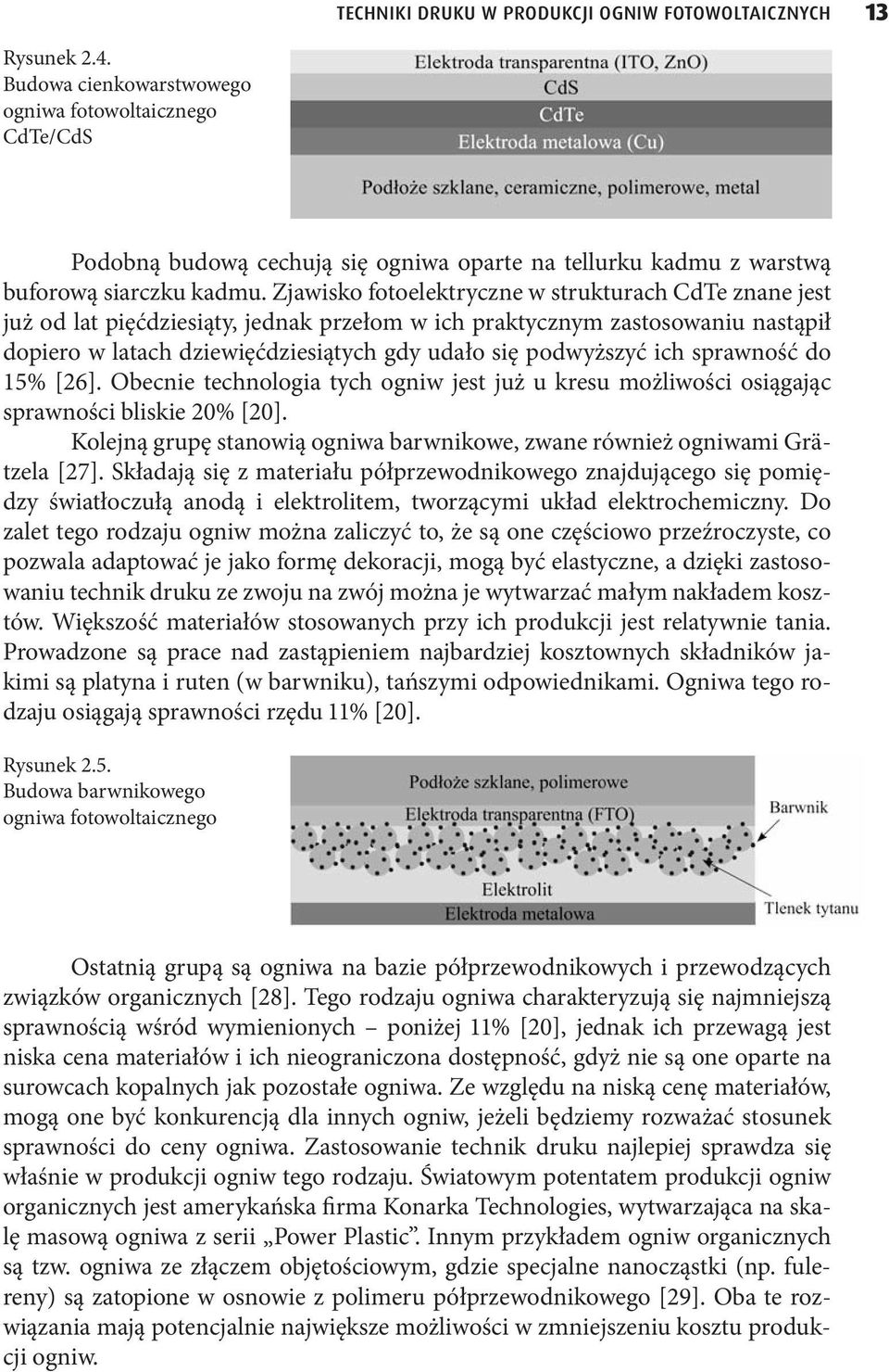 Zjawisko fotoelektryczne w strukturach CdTe znane jest już od lat pięćdziesiąty, jednak przełom w ich praktycznym zastosowaniu nastąpił dopiero w latach dziewięćdziesiątych gdy udało się podwyższyć