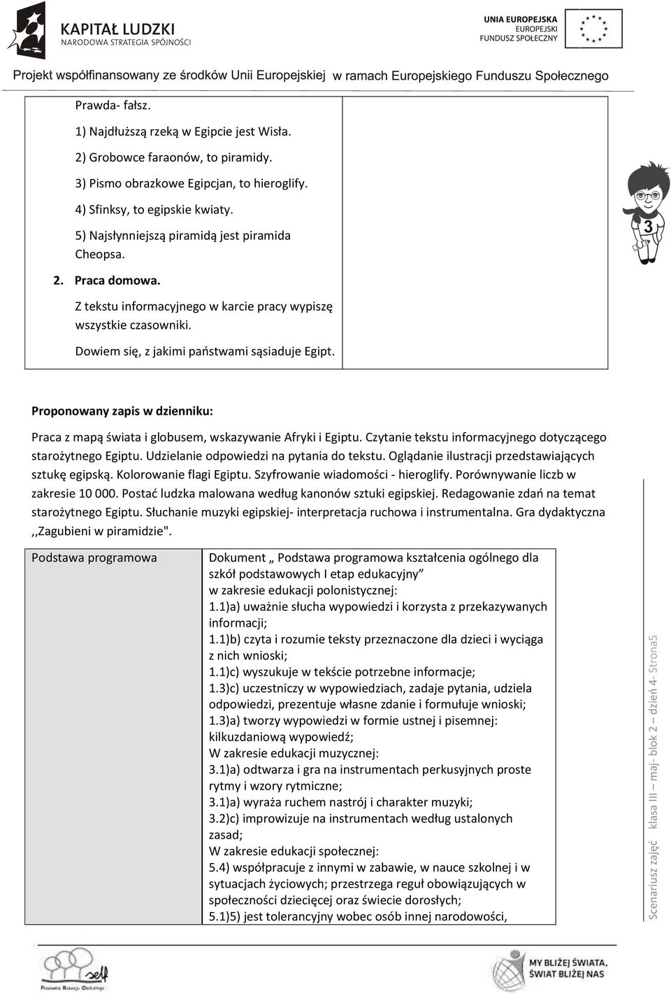 Dowiem się, z jakimi państwami sąsiaduje Egipt. Proponowany zapis w dzienniku: Praca z mapą świata i globusem, wskazywanie Afryki i Egiptu.