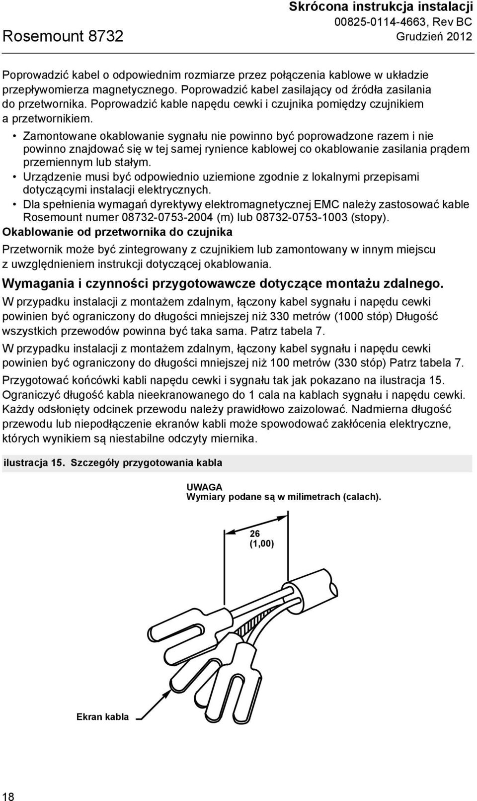 Zamontowane okablowanie sygnału nie powinno być poprowadzone razem i nie powinno znajdować się w tej samej rynience kablowej co okablowanie zasilania prądem przemiennym lub stałym.