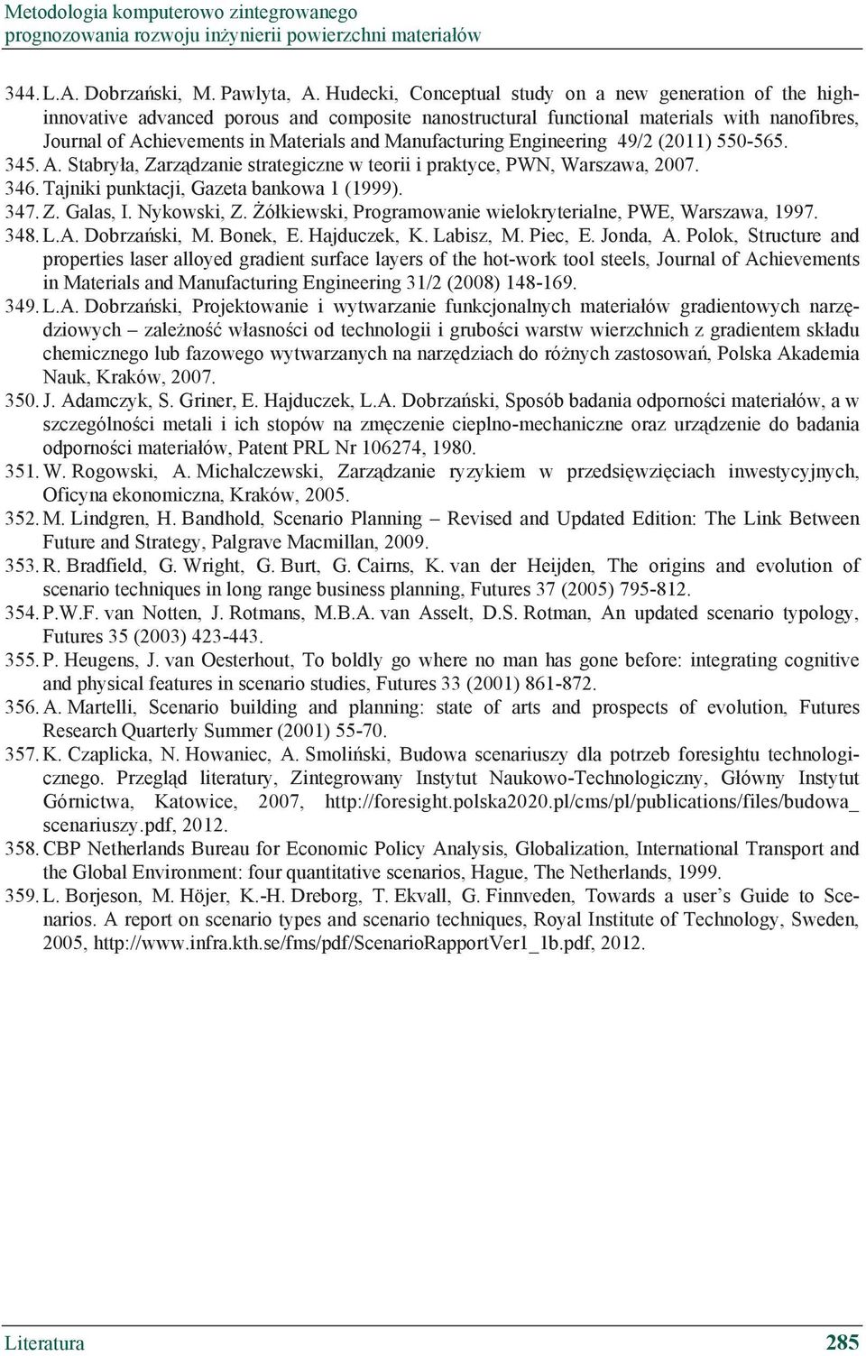 Manufacturing Engineering 49/2 (2011) 550-565. 345. A. Stabry a, Zarz dzanie strategiczne w teorii i praktyce, PWN, Warszawa, 2007. 346. Tajniki punktacji, Gazeta bankowa 1 (1999). 347. Z. Galas, I.