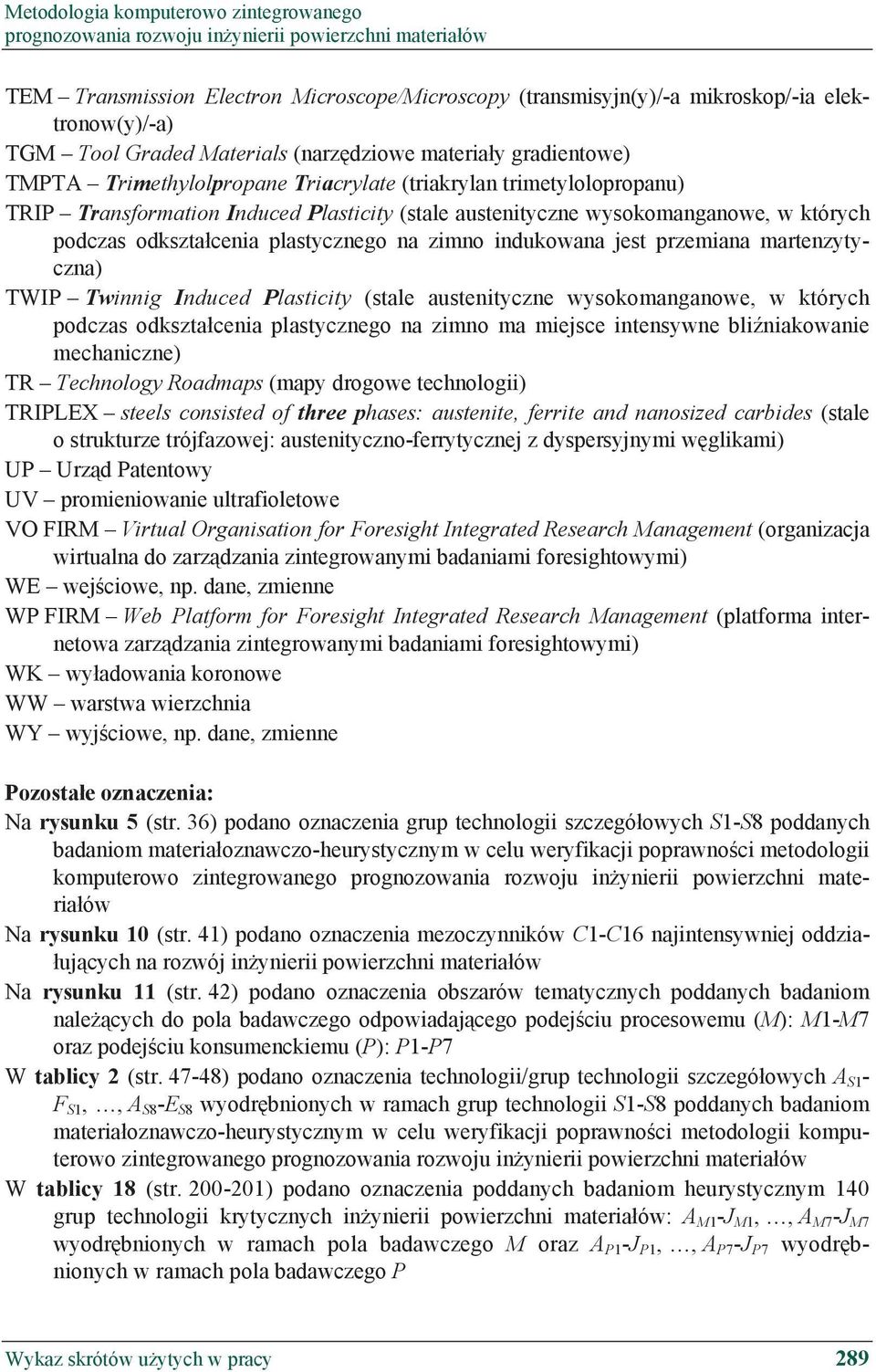 wysokomanganowe, w których podczas odkszta cenia plastycznego na zimno indukowana jest przemiana martenzytyczna) TWIP Twinnig Induced Plasticity (stale austenityczne wysokomanganowe, w których