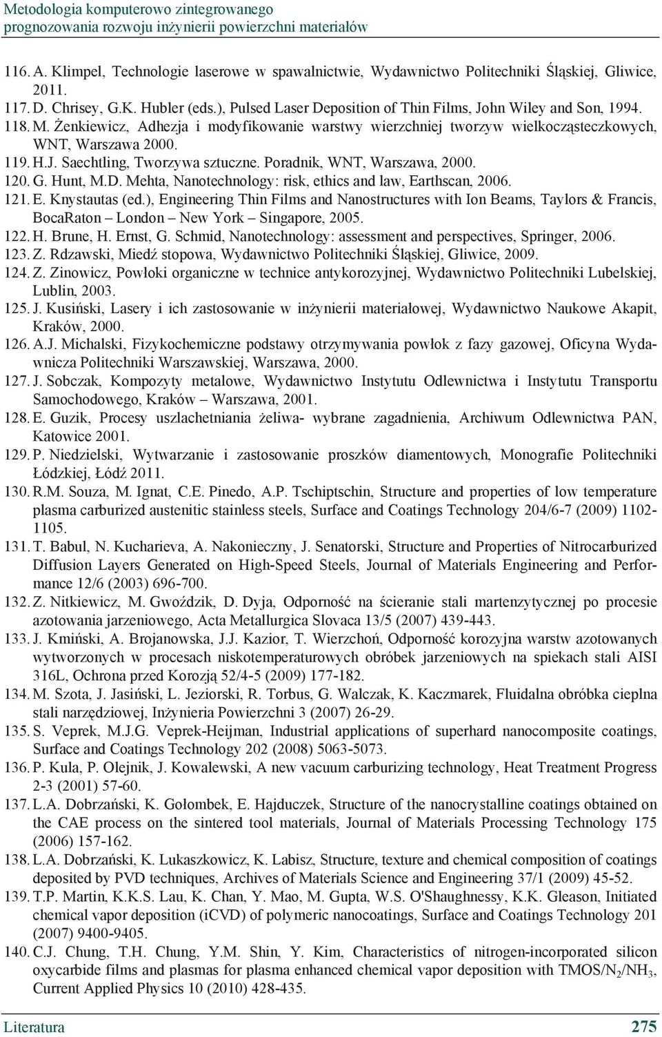 enkiewicz, Adhezja i modyfikowanie warstwy wierzchniej tworzyw wielkocz steczkowych, WNT, Warszawa 2000. 119. H.J. Saechtling, Tworzywa sztuczne. Poradnik, WNT, Warszawa, 2000. 120. G. Hunt, M.D.