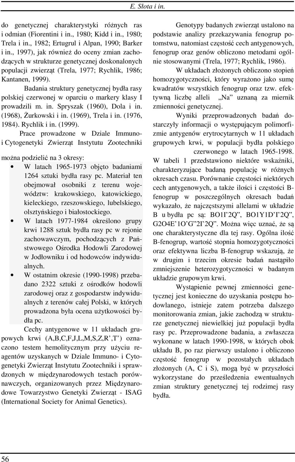 Badania struktury genetycznej bydła rasy polskiej czerwonej w oparciu o markery klasy I prowadzili m. in. Spryszak (1960), Dola i in. (1968), Żurkowski i in. (1969), Trela i in. (1976, 1984).
