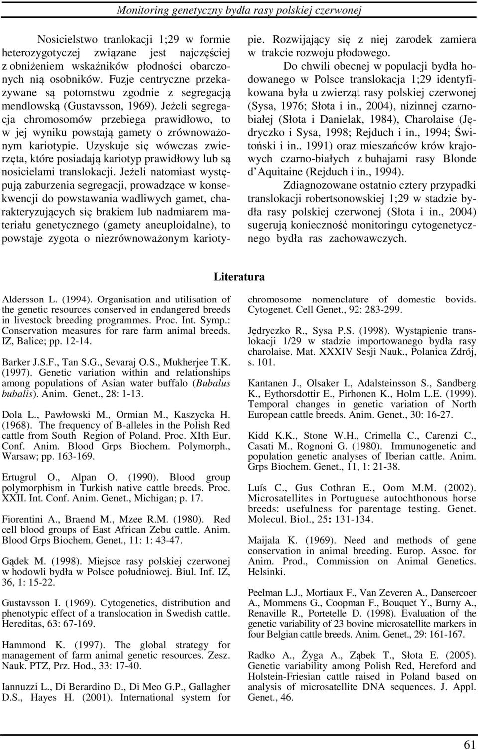 Jeżeli segregacja chromosomów przebiega prawidłowo, to w jej wyniku powstają gamety o zrównoważonym kariotypie.