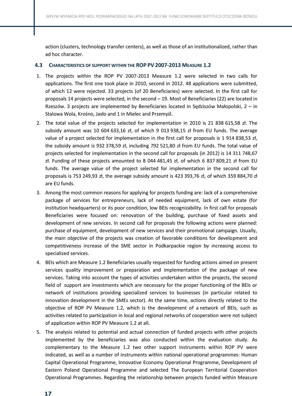 48 applications were submitted, of which 12 were rejected. 33 projects (of 20 Beneficiaries) were selected. In the first call for proposals 14 projects were selected, in the second 19.