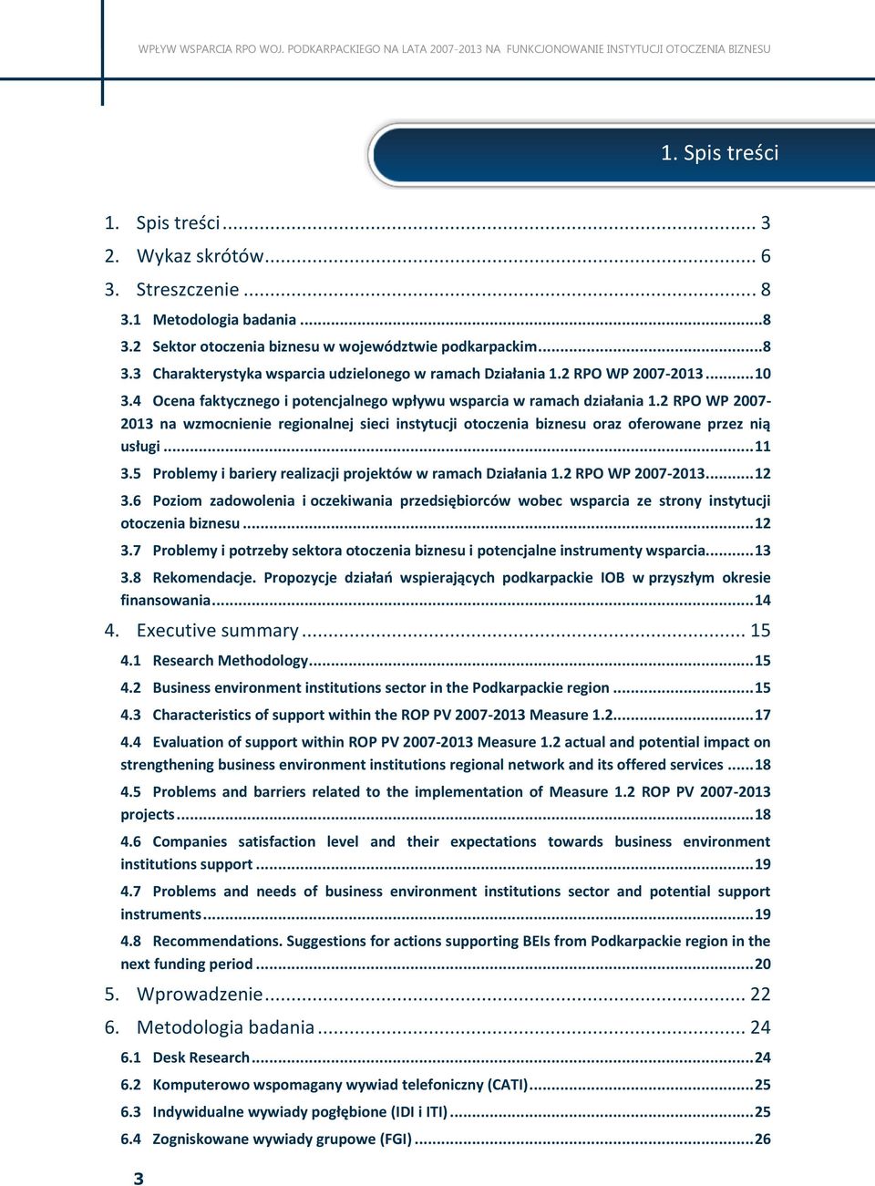 2 RPO WP 2007-2013 na wzmocnienie regionalnej sieci instytucji otoczenia biznesu oraz oferowane przez nią usługi... 11 3.5 Problemy i bariery realizacji projektów w ramach Działania 1.