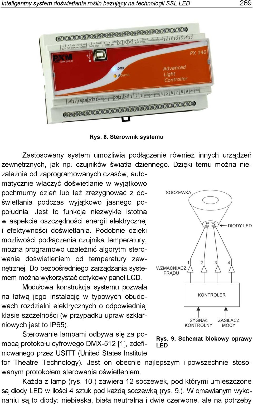 Dzięki temu można niezależnie od zaprogramowanych czasów, automatycznie włączyć doświetlanie w wyjątkowo pochmurny dzień lub też zrezygnować z doświetlania podczas wyjątkowo jasnego popołudnia.