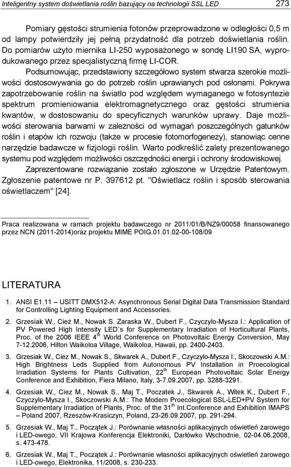 Podsumowując, przedstawiony szczegółowo system stwarza szerokie możliwości dostosowywania go do potrzeb roślin uprawianych pod osłonami.