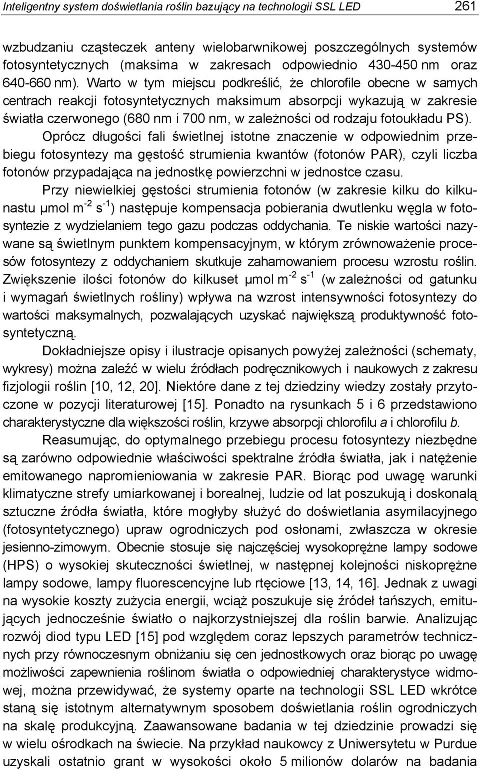 Warto w tym miejscu podkreślić, że chlorofile obecne w samych centrach reakcji fotosyntetycznych maksimum absorpcji wykazują w zakresie światła czerwonego (680 nm i 700 nm, w zależności od rodzaju