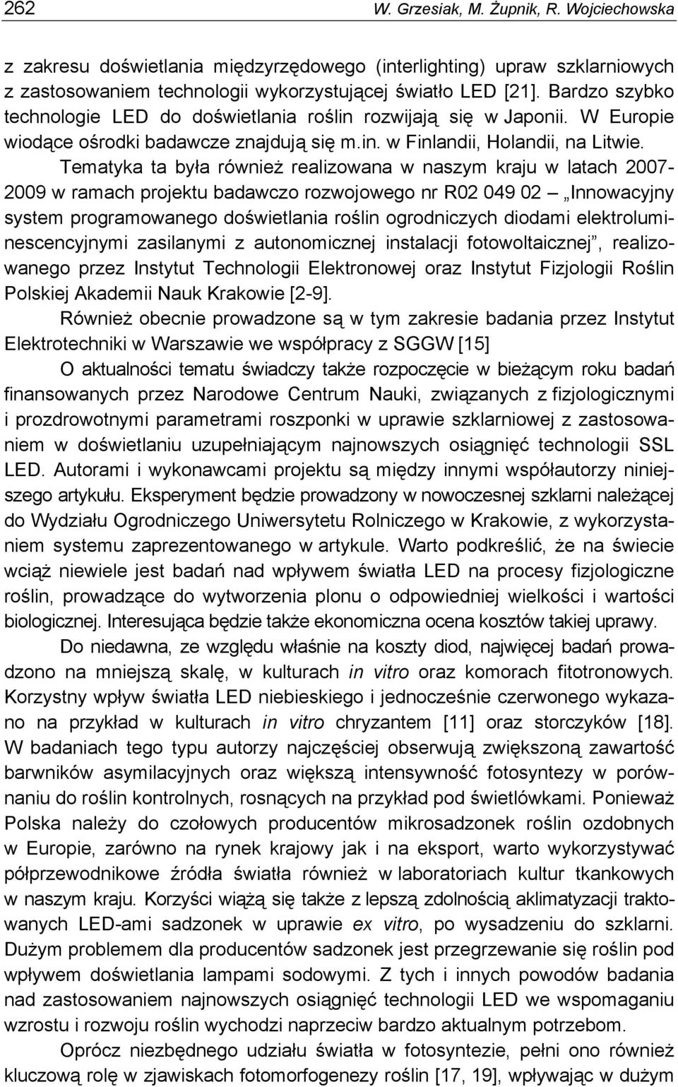 Tematyka ta była również realizowana w naszym kraju w latach 2007-2009 w ramach projektu badawczo rozwojowego nr R02 049 02 Innowacyjny system programowanego doświetlania roślin ogrodniczych diodami