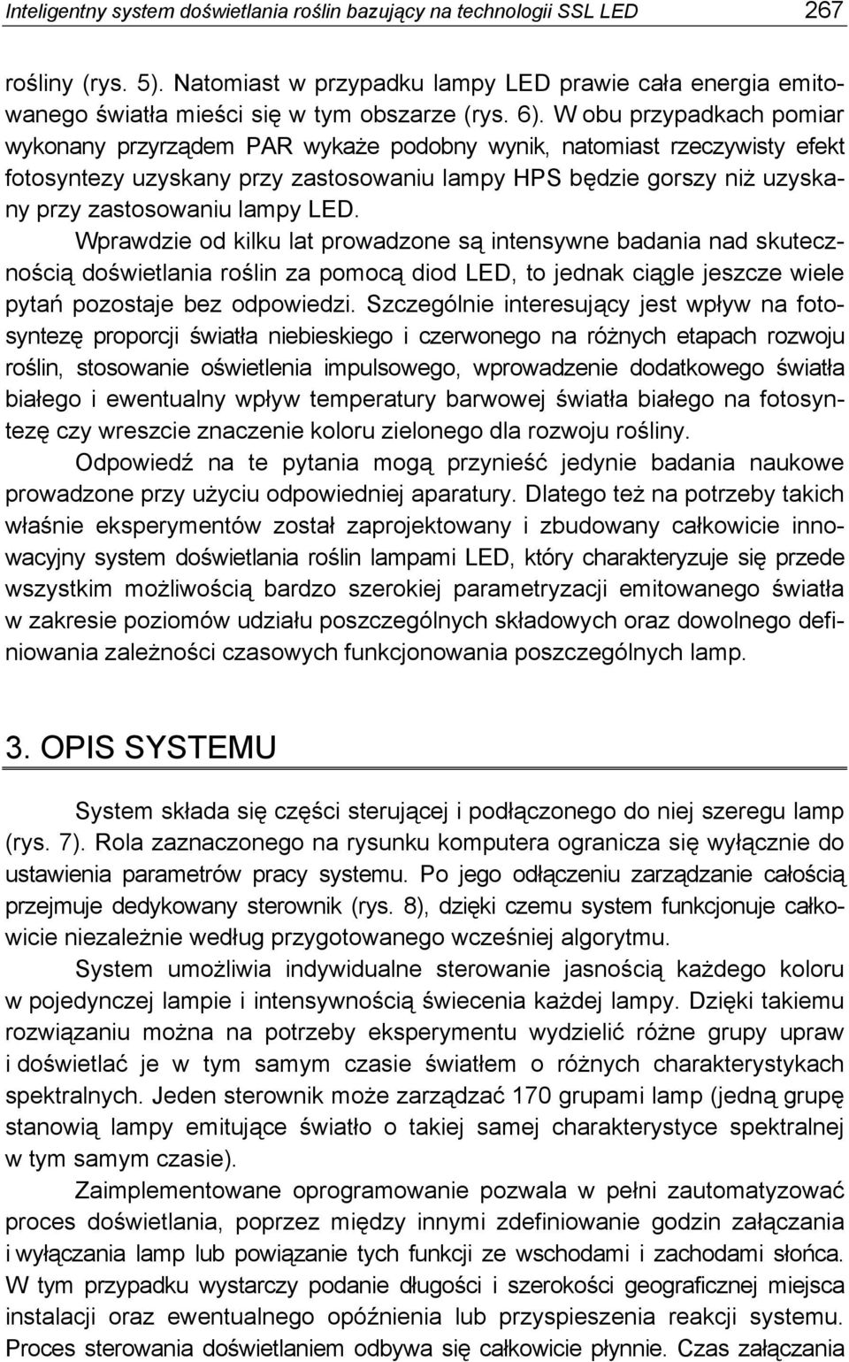 lampy LED. Wprawdzie od kilku lat prowadzone są intensywne badania nad skutecznością doświetlania roślin za pomocą diod LED, to jednak ciągle jeszcze wiele pytań pozostaje bez odpowiedzi.