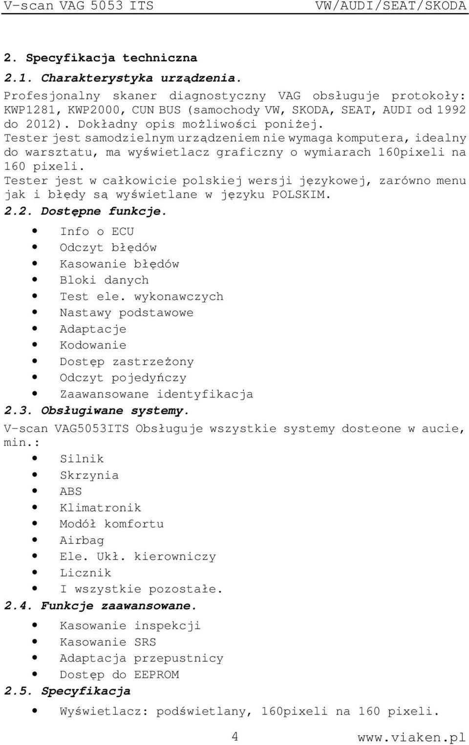 Tester jest w całkowicie polskiej wersji językowej, zarówno menu jak i błędy są wyświetlane w języku POLSKIM. 2.2. Dostępne funkcje. Info o ECU Odczyt błędów Kasowanie błędów Bloki danych Test ele.