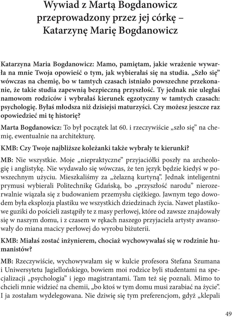 Ty jednak nie uległaś namowom rodziców i wybrałaś kierunek egzotyczny w tamtych czasach: psychologię. Byłaś młodsza niż dzisiejsi maturzyści. Czy możesz jeszcze raz opowiedzieć mi tę historię?