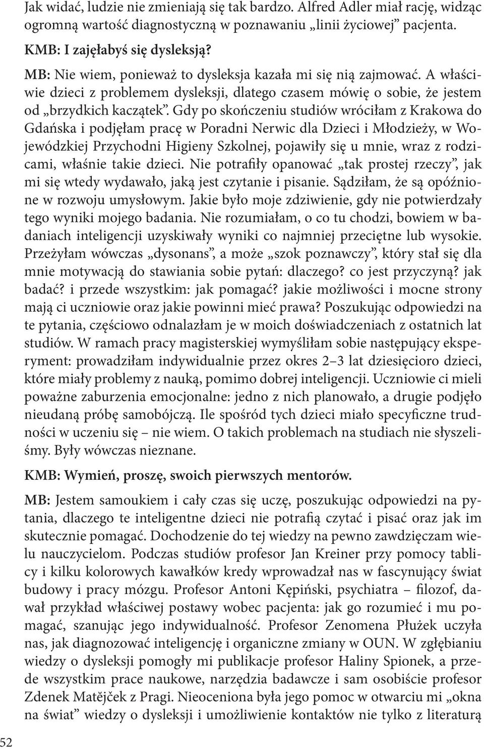 Gdy po skończeniu studiów wróciłam z Krakowa do Gdańska i podjęłam pracę w Poradni Nerwic dla Dzieci i Młodzieży, w Wojewódzkiej Przychodni Higieny Szkolnej, pojawiły się u mnie, wraz z rodzicami,