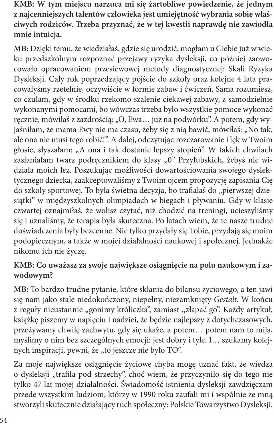 MB: Dzięki temu, że wiedziałaś, gdzie się urodzić, mogłam u Ciebie już w wieku przedszkolnym rozpoznać przejawy ryzyka dysleksji, co później zaowocowało opracowaniem przesiewowej metody