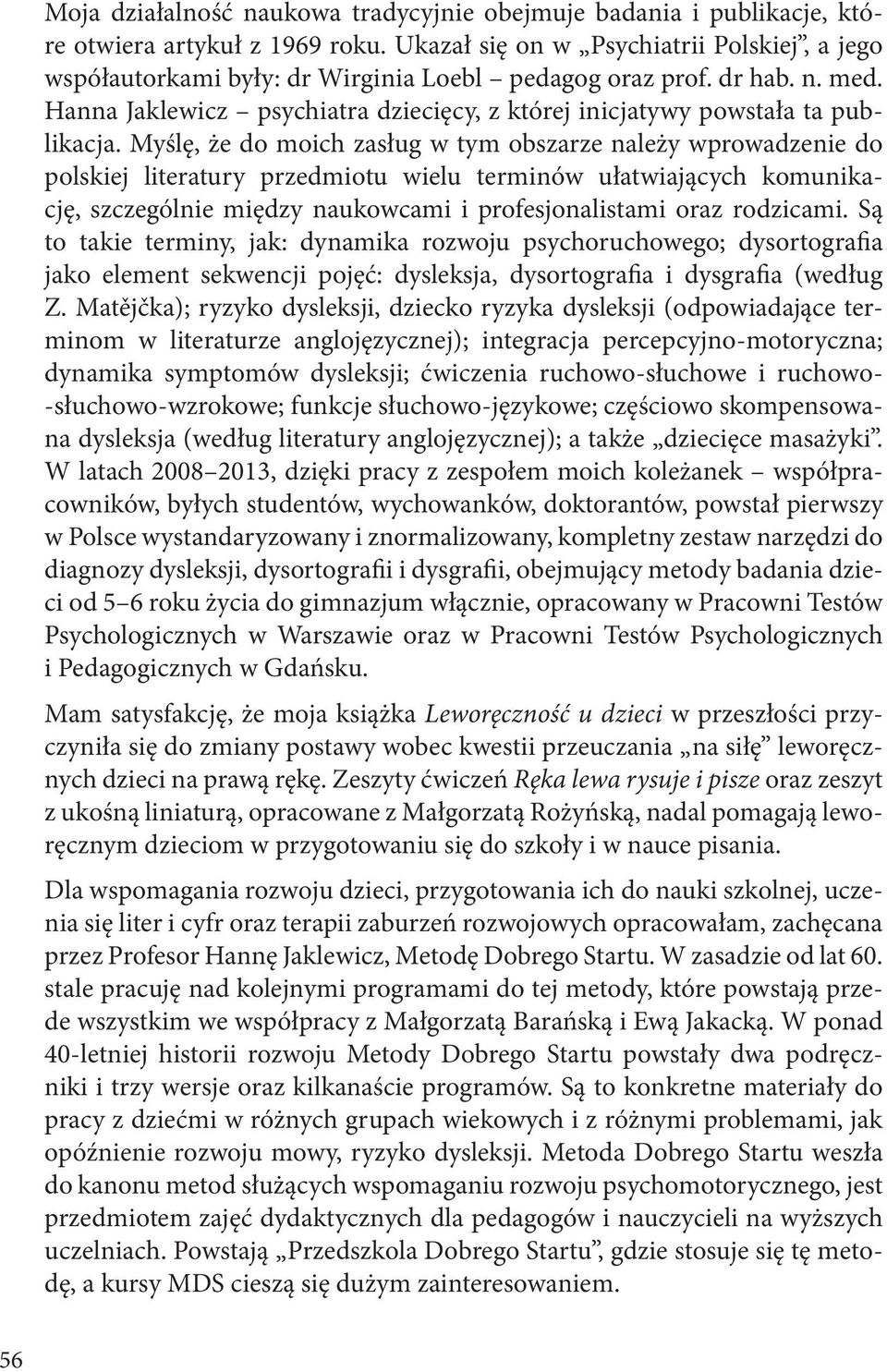 Myślę, że do moich zasług w tym obszarze należy wprowadzenie do polskiej literatury przedmiotu wielu terminów ułatwiających komunikację, szczególnie między naukowcami i profesjonalistami oraz