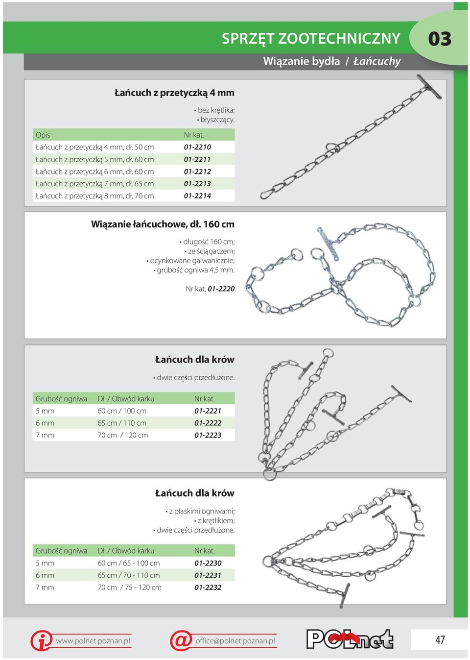 160 cm długość 160 cm; ze ściągaczem; ocynkowane galwanicznie; grubość ogniwa 4,5 mm. 01-2220 Łańcuch dla krów dwie części przedłużone. Grubość ogniwa Dł.