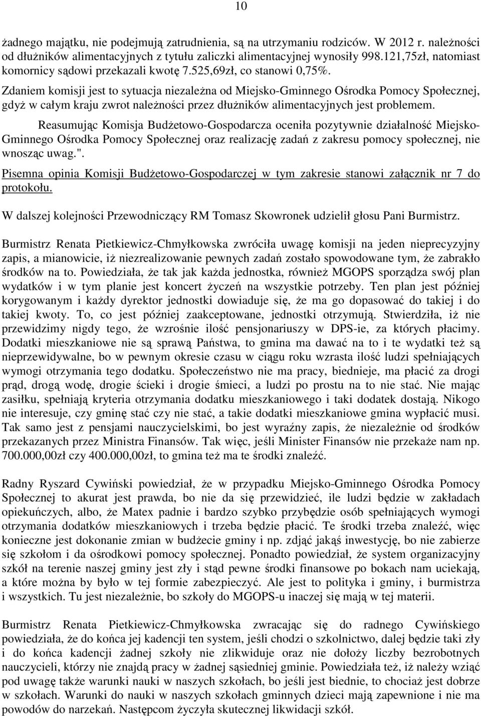 Zdaniem komisji jest to sytuacja niezaleŝna od Miejsko-Gminnego Ośrodka Pomocy Społecznej, gdyŝ w całym kraju zwrot naleŝności przez dłuŝników alimentacyjnych jest problemem.