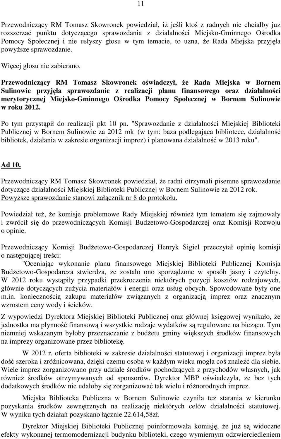 Przewodniczący RM Tomasz Skowronek oświadczył, Ŝe Rada Miejska w Bornem Sulinowie przyjęła sprawozdanie z realizacji planu finansowego oraz działalności merytorycznej Miejsko-Gminnego Ośrodka Pomocy