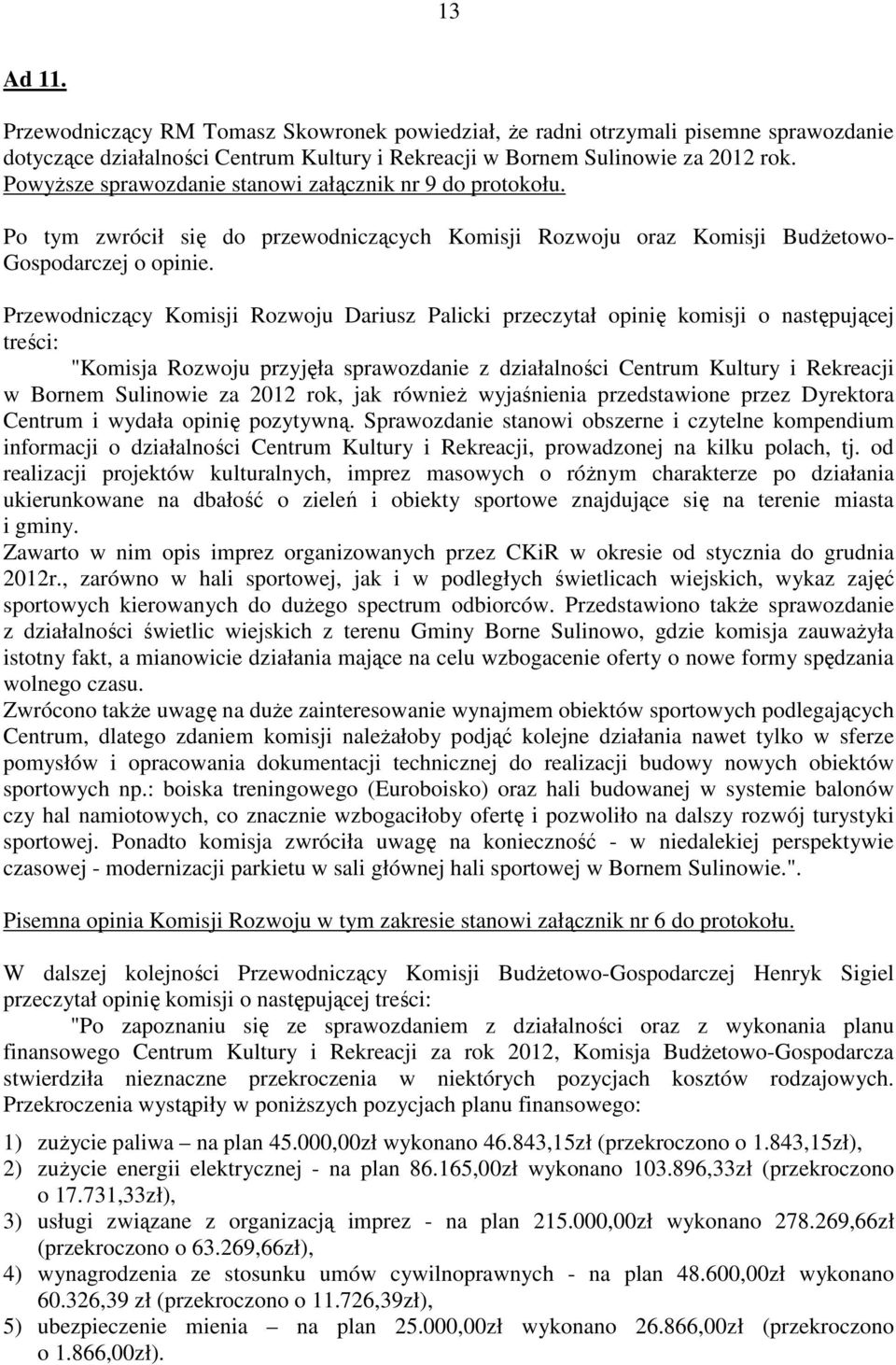 Przewodniczący Komisji Rozwoju Dariusz Palicki przeczytał opinię komisji o następującej treści: "Komisja Rozwoju przyjęła sprawozdanie z działalności Centrum Kultury i Rekreacji w Bornem Sulinowie za