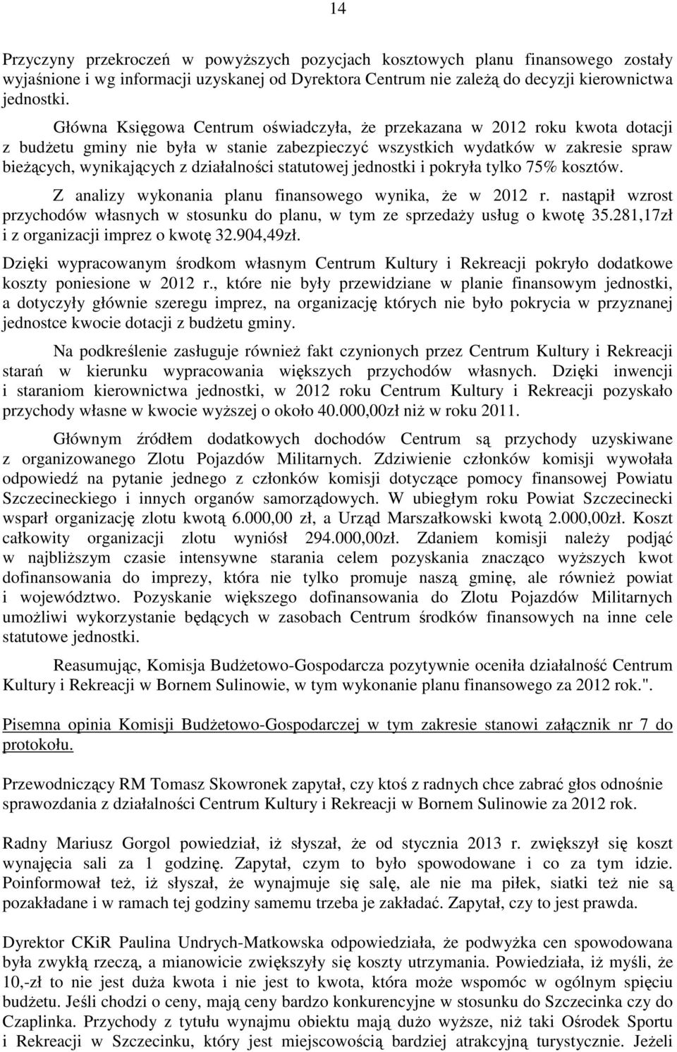 statutowej jednostki i pokryła tylko 75% kosztów. Z analizy wykonania planu finansowego wynika, Ŝe w 2012 r.