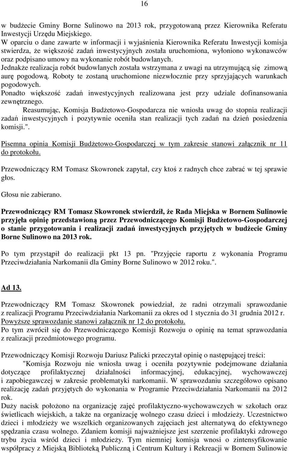 na wykonanie robót budowlanych. JednakŜe realizacja robót budowlanych została wstrzymana z uwagi na utrzymującą się zimową aurę pogodową.