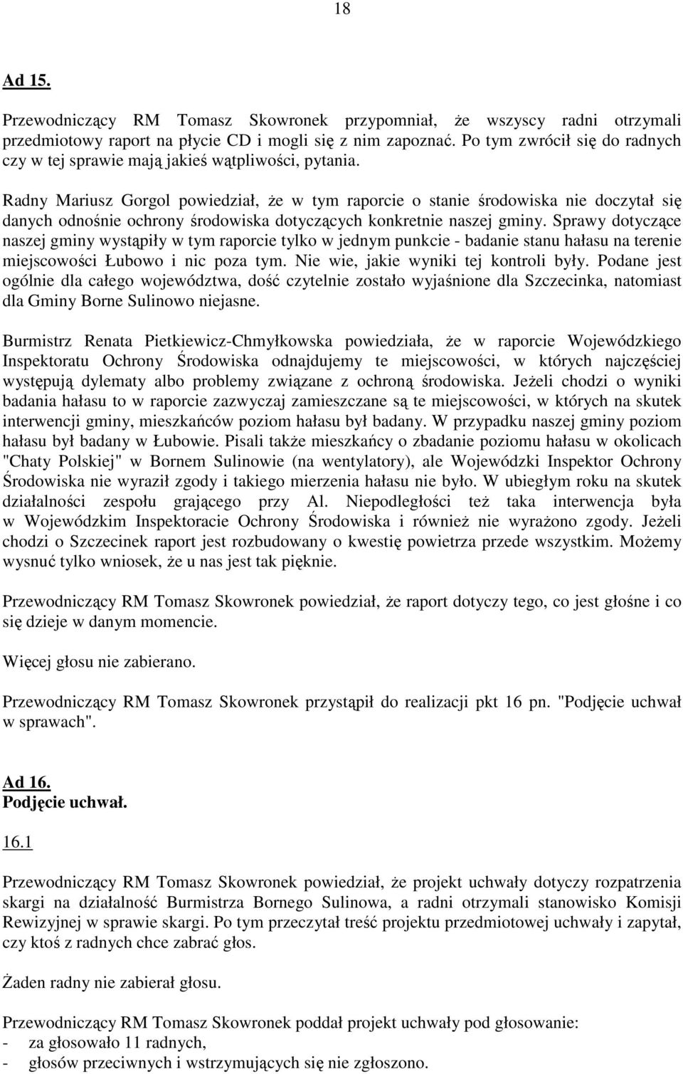 Radny Mariusz Gorgol powiedział, Ŝe w tym raporcie o stanie środowiska nie doczytał się danych odnośnie ochrony środowiska dotyczących konkretnie naszej gminy.