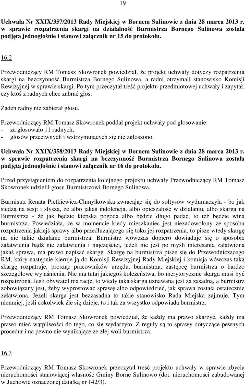 2 Przewodniczący RM Tomasz Skowronek powiedział, Ŝe projekt uchwały dotyczy rozpatrzenia skargi na bezczynność Burmistrza Bornego Sulinowa, a radni otrzymali stanowisko Komisji Rewizyjnej w sprawie