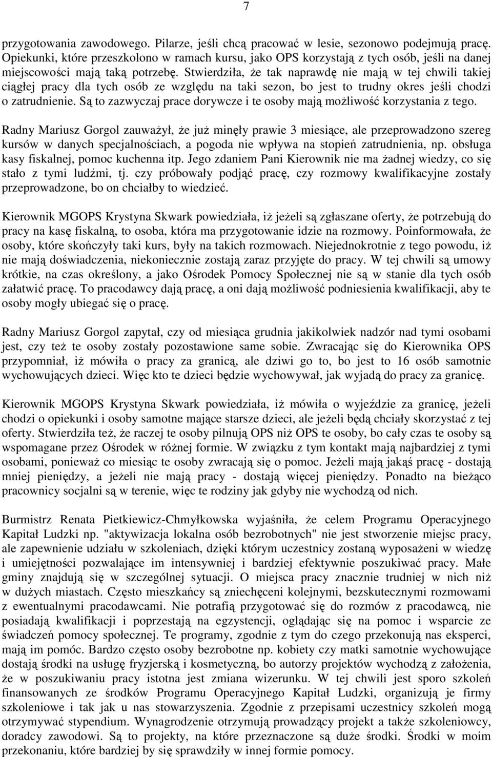 Stwierdziła, Ŝe tak naprawdę nie mają w tej chwili takiej ciągłej pracy dla tych osób ze względu na taki sezon, bo jest to trudny okres jeśli chodzi o zatrudnienie.