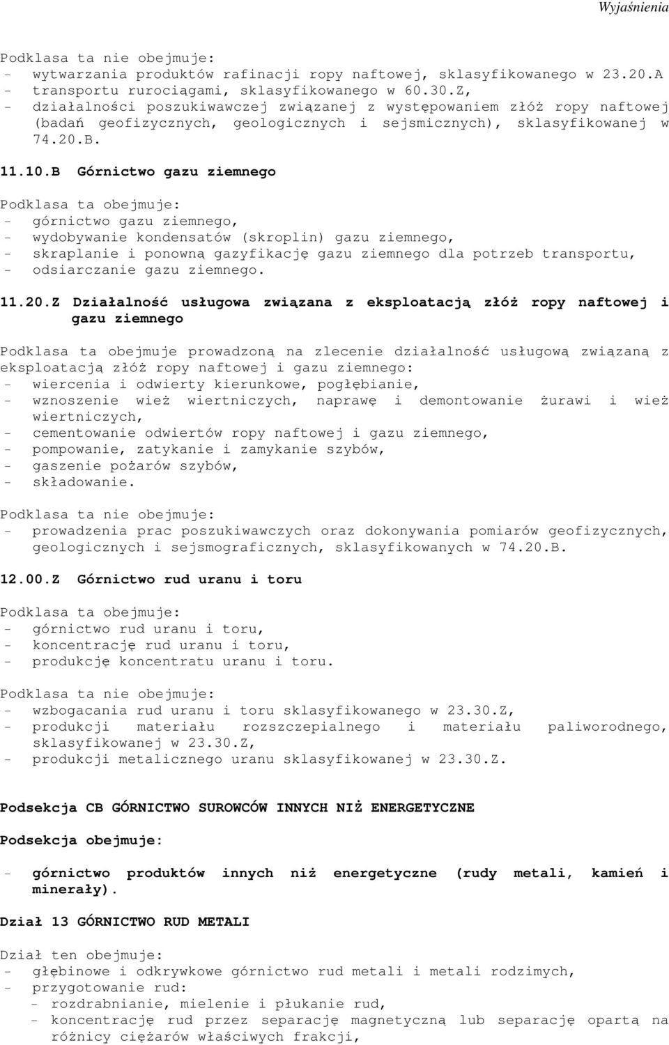 B Górnictwo gazu ziemnego - górnictwo gazu ziemnego, - wydobywanie kondensatów (skroplin) gazu ziemnego, - skraplanie i ponowną gazyfikację gazu ziemnego dla potrzeb transportu, - odsiarczanie gazu