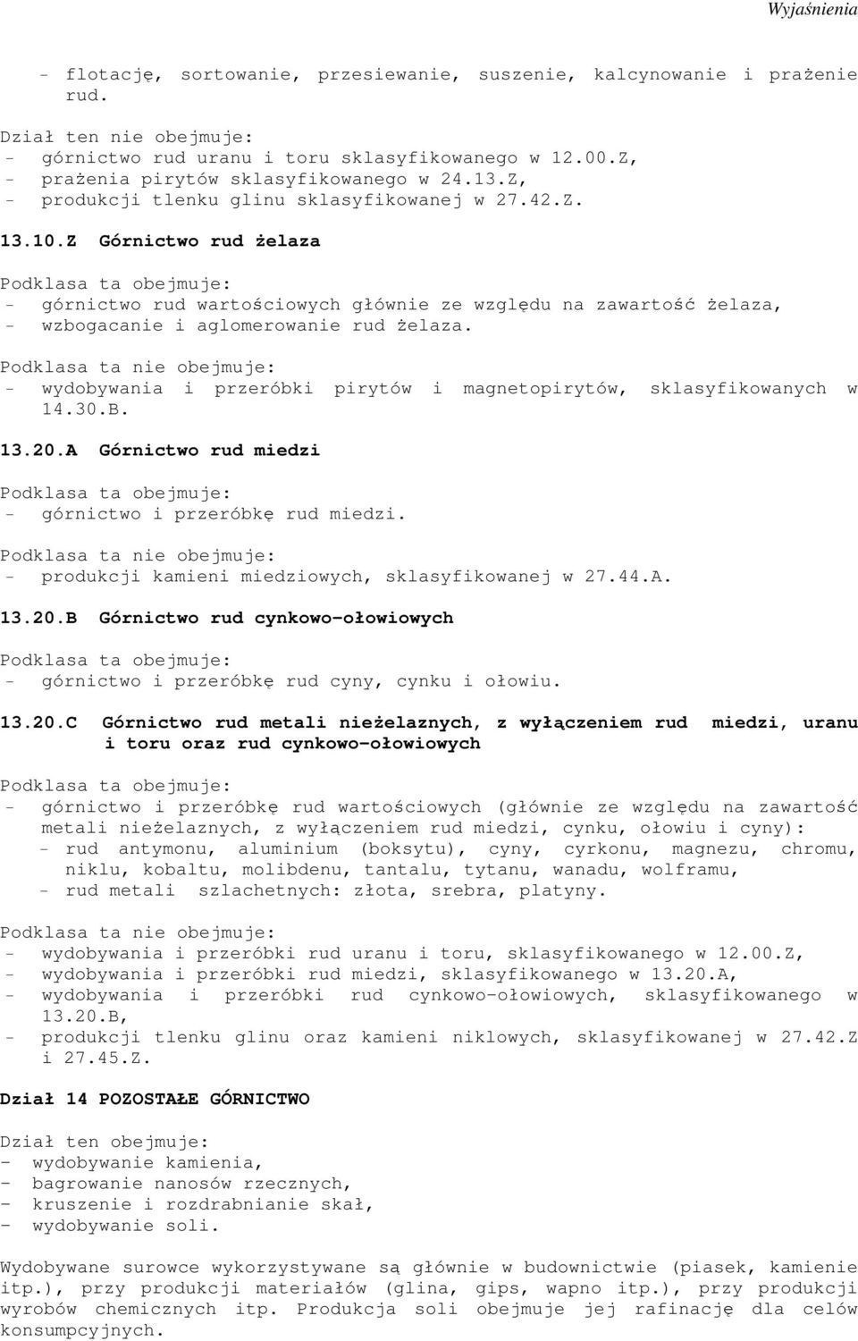 - wydobywania i przeróbki pirytów i magnetopirytów, sklasyfikowanych w 14.30.B. 13.20.A Górnictwo rud miedzi - górnictwo i przeróbkę rud miedzi. - produkcji kamieni miedziowych, sklasyfikowanej w 27.