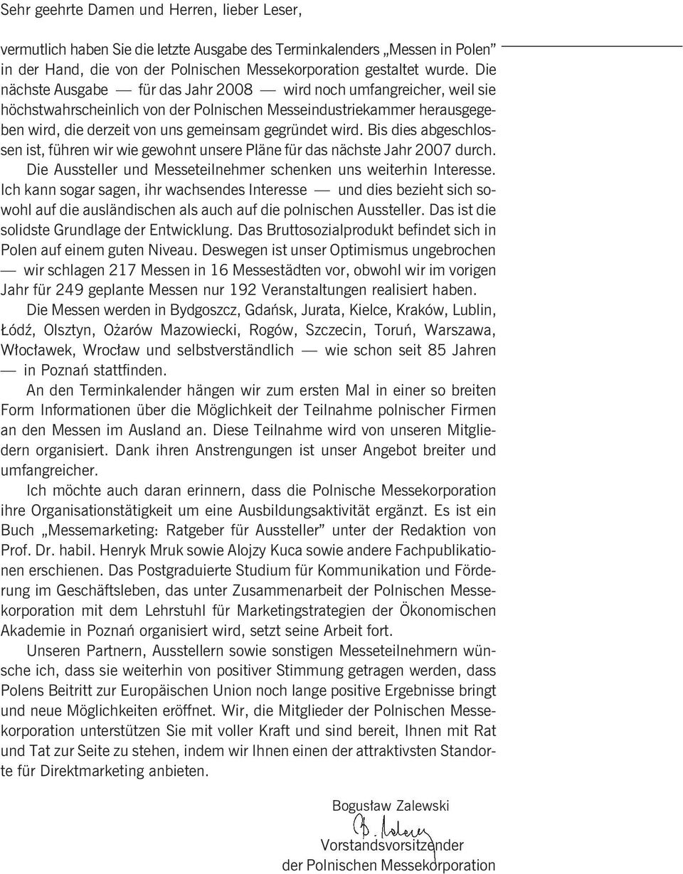 Bis dies abgeschlossen ist, führen wir wie gewohnt unsere Pläne für das nächste Jahr 2007 durch. Die Aussteller und Messeteilnehmer schenken uns weiterhin Interesse.