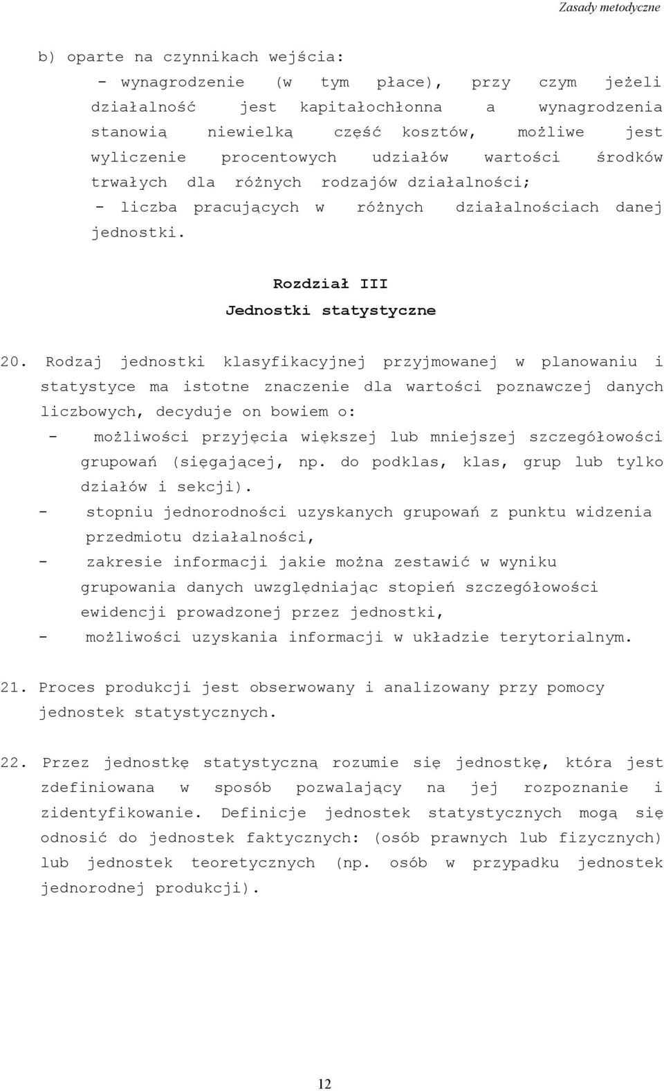 Rodzaj jednostki klasyfikacyjnej przyjmowanej w planowaniu i statystyce ma istotne znaczenie dla wartości poznawczej danych liczbowych, decyduje on bowiem o: - możliwości przyjęcia większej lub