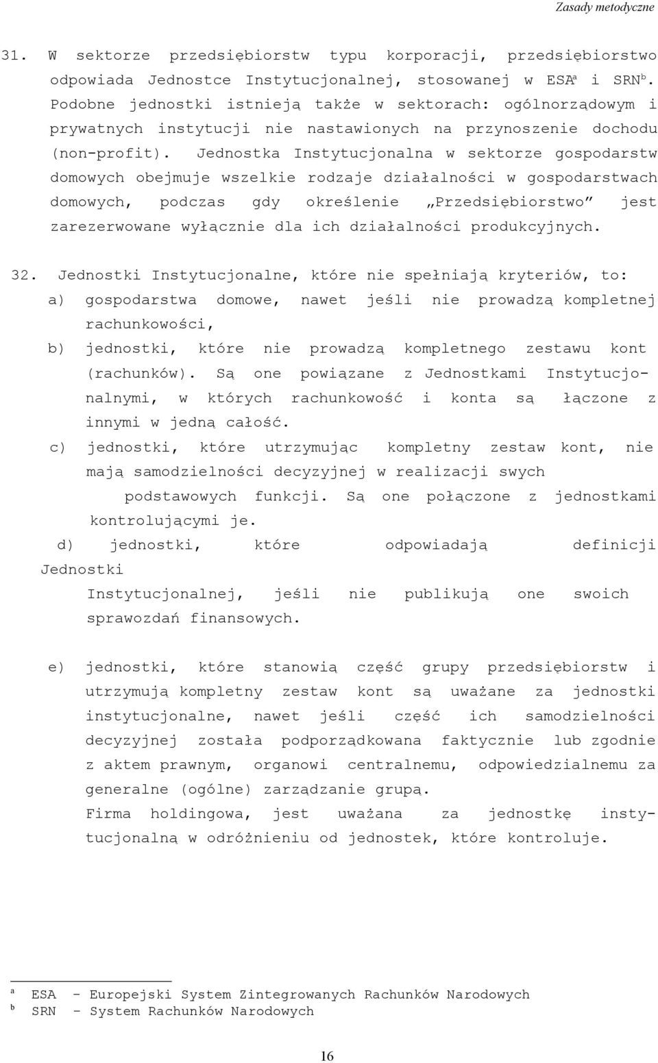 Jednostka Instytucjonalna w sektorze gospodarstw domowych obejmuje wszelkie rodzaje działalności w gospodarstwach domowych, podczas gdy określenie Przedsiębiorstwo jest zarezerwowane wyłącznie dla