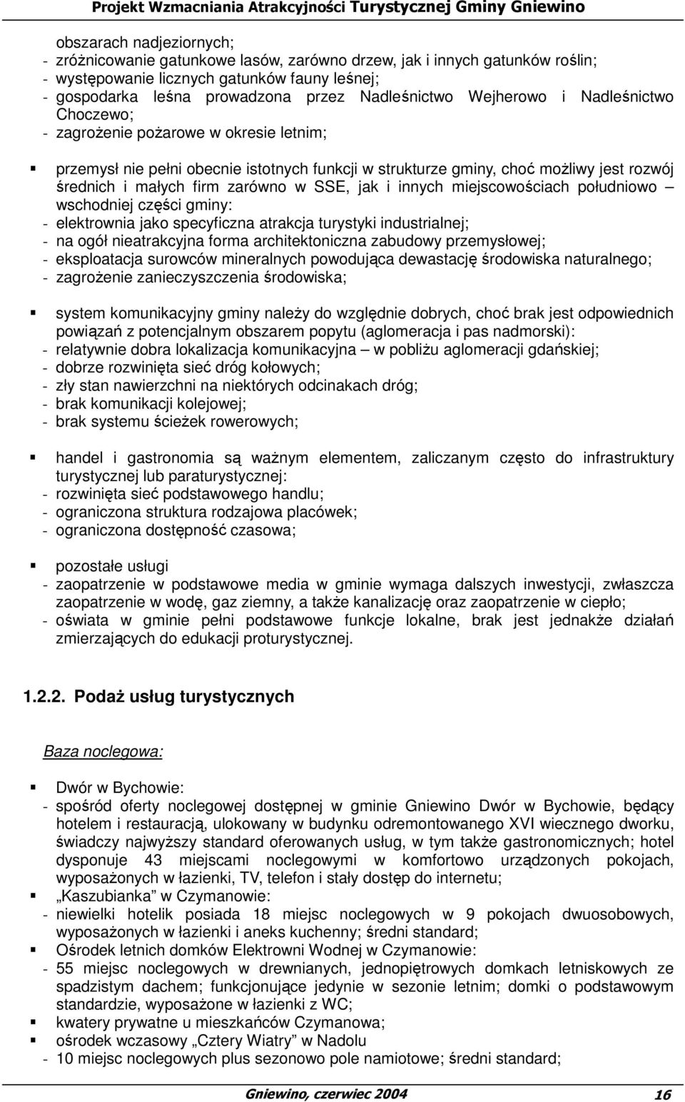 gminy, choć moŝliwy jest rozwój średnich i małych firm zarówno w SSE, jak i innych miejscowościach południowo wschodniej części gminy: - elektrownia jako specyficzna atrakcja turystyki industrialnej;