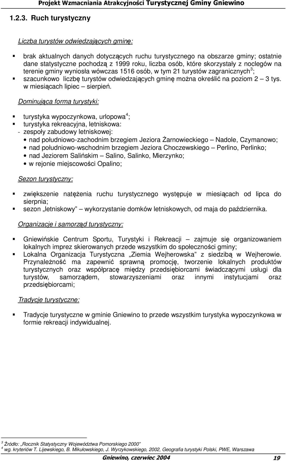 skorzystały z noclegów na terenie gminy wyniosła wówczas 1516 osób, w tym 21 turystów zagranicznych 3 ; szacunkowo liczbę turystów odwiedzających gminę moŝna określić na poziom 2 3 tys.