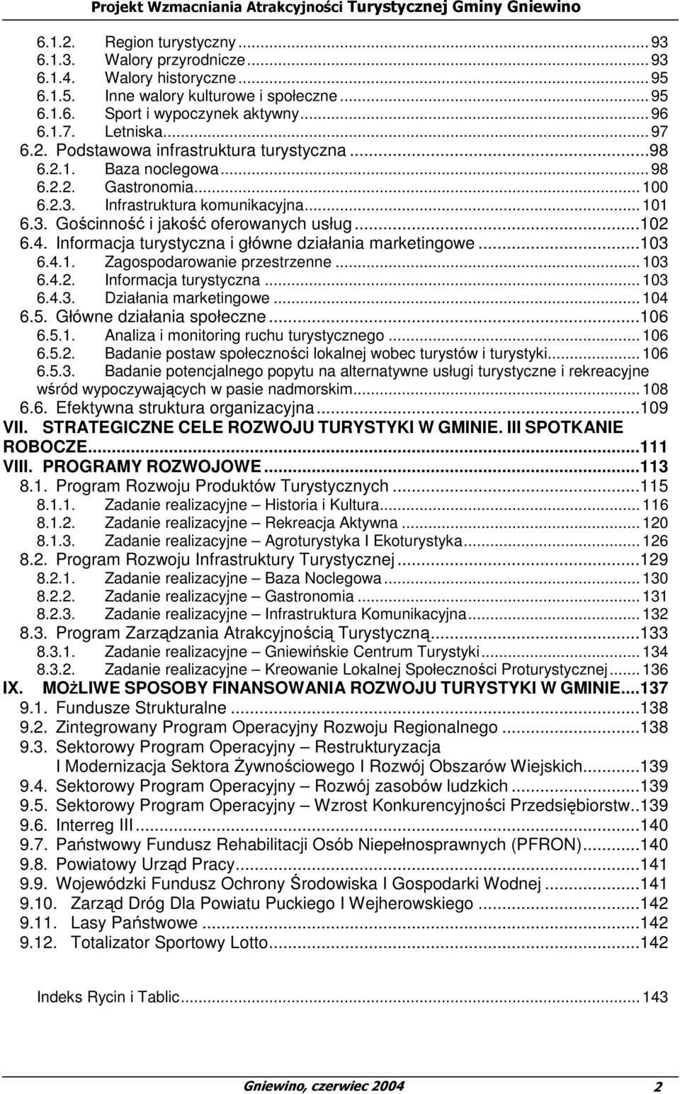 4. Informacja turystyczna i główne działania marketingowe...103 6.4.1. Zagospodarowanie przestrzenne... 103 6.4.2. Informacja turystyczna... 103 6.4.3. Działania marketingowe... 104 6.5.