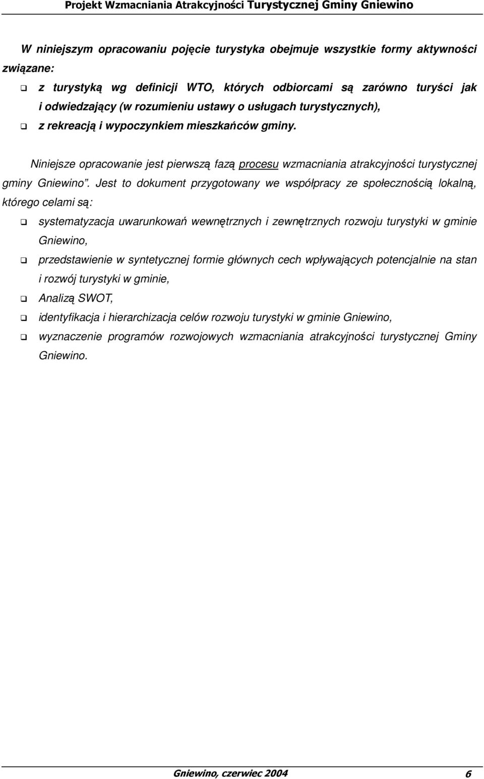 Jest to dokument przygotowany we współpracy ze społecznością lokalną, którego celami są: systematyzacja uwarunkowań wewnętrznych i zewnętrznych rozwoju turystyki w gminie Gniewino, przedstawienie w