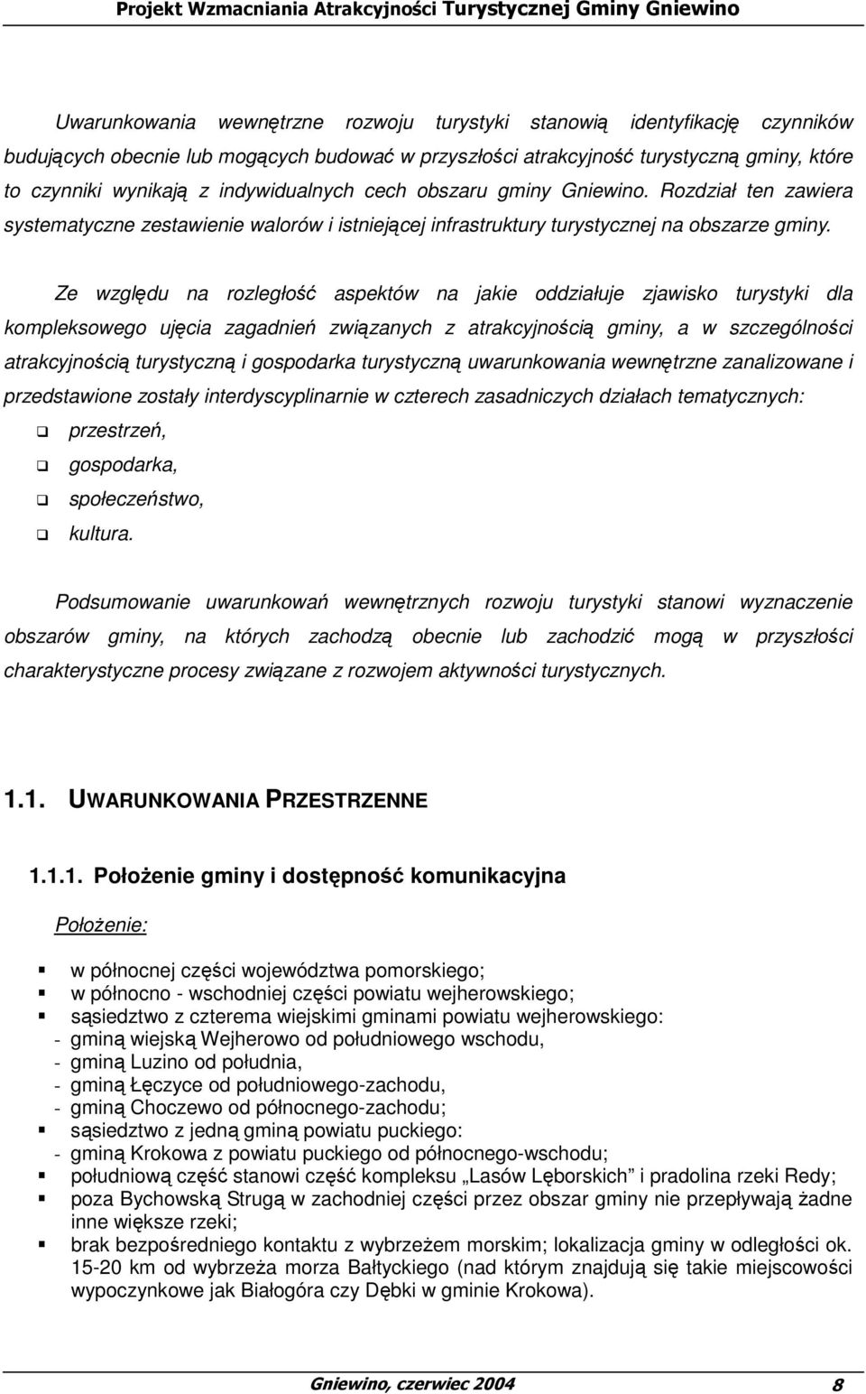 Ze względu na rozległość aspektów na jakie oddziałuje zjawisko turystyki dla kompleksowego ujęcia zagadnień związanych z atrakcyjnością gminy, a w szczególności atrakcyjnością turystyczną i