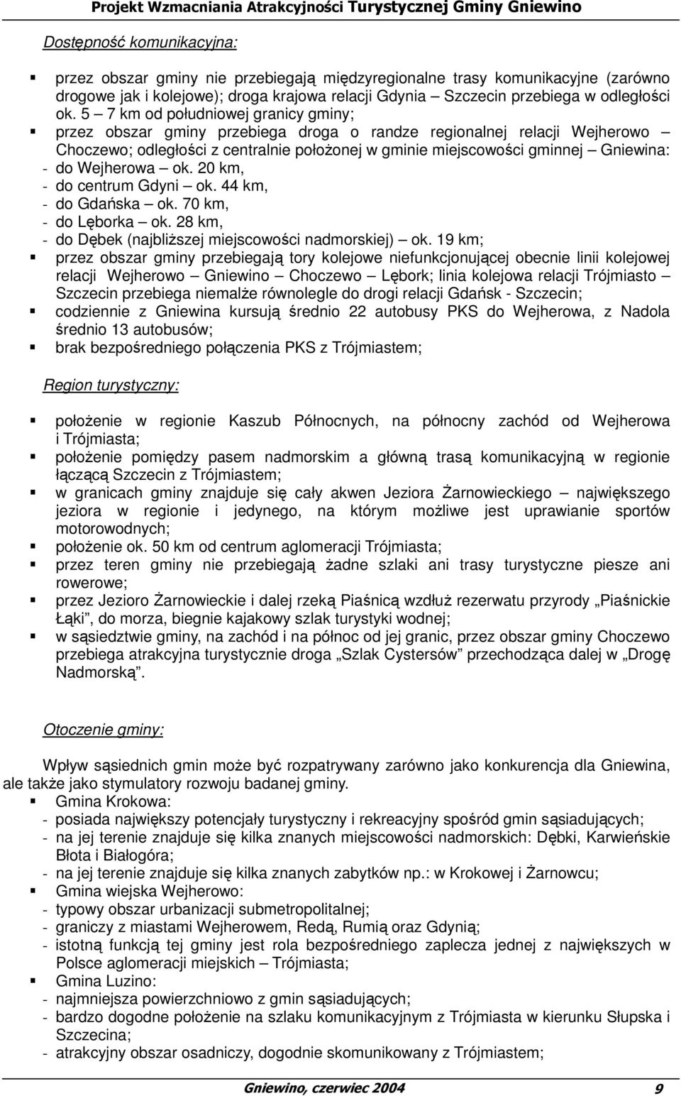 Wejherowa ok. 20 km, - do centrum Gdyni ok. 44 km, - do Gdańska ok. 70 km, - do Lęborka ok. 28 km, - do Dębek (najbliŝszej miejscowości nadmorskiej) ok.