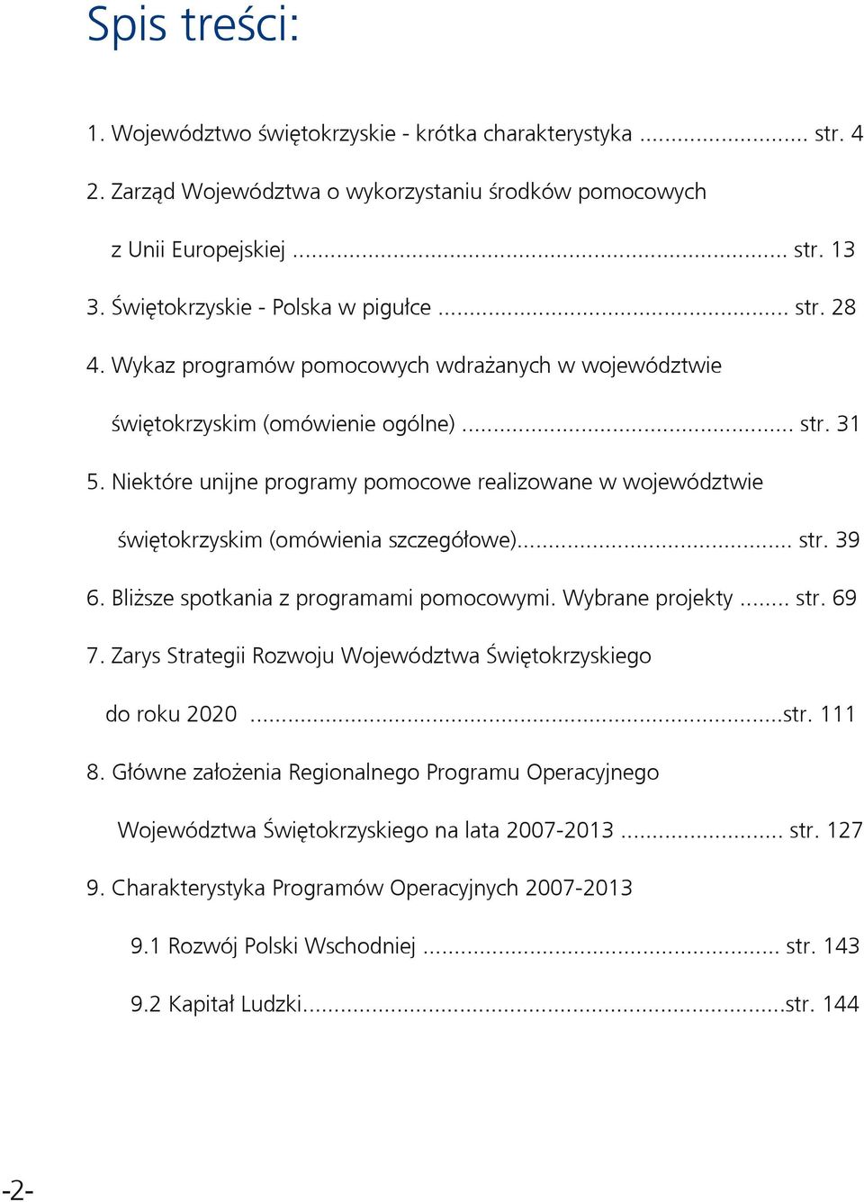 Niektóre unijne programy pomocowe realizowane w województwie świętokrzyskim (omówienia szczegółowe)... str. 39 6. Bliższe spotkania z programami pomocowymi. Wybrane projekty... str. 69 7.