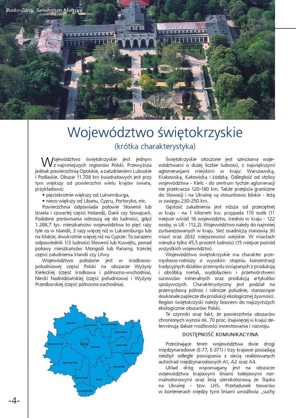 708 km kwadratowych jest przy tym większy od powierzchni wielu krajów świata, przykładowo: pięciokrotnie większy od Luksemburga, nieco większy od Libanu, Cypru, Portoryko, etc.