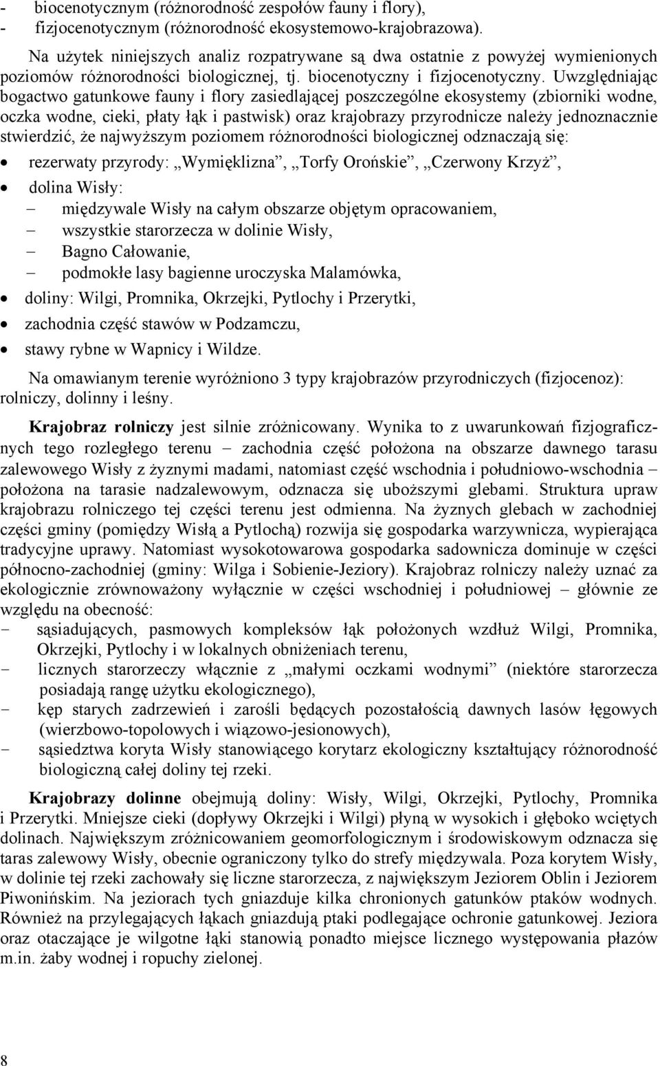 Uwzględniając bogactwo gatunkowe fauny i flory zasiedlającej poszczególne ekosystemy (zbiorniki wodne, oczka wodne, cieki, płaty łąk i pastwisk) oraz krajobrazy przyrodnicze należy jednoznacznie