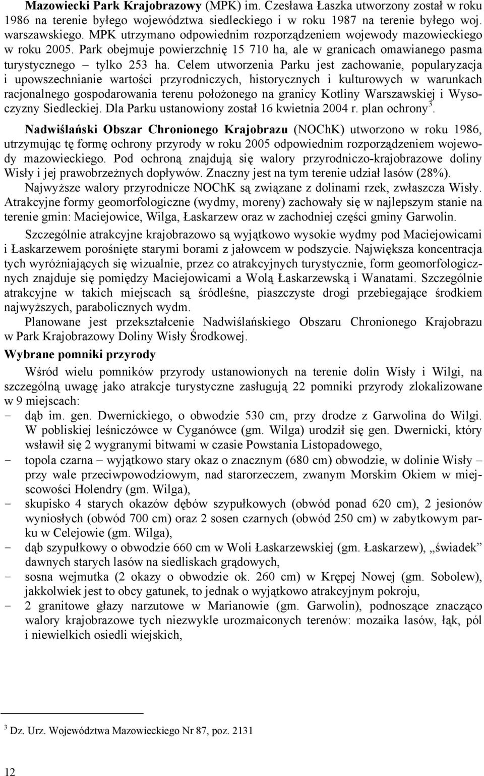 Celem utworzenia Parku jest zachowanie, popularyzacja i upowszechnianie wartości przyrodniczych, historycznych i kulturowych w warunkach racjonalnego gospodarowania terenu położonego na granicy