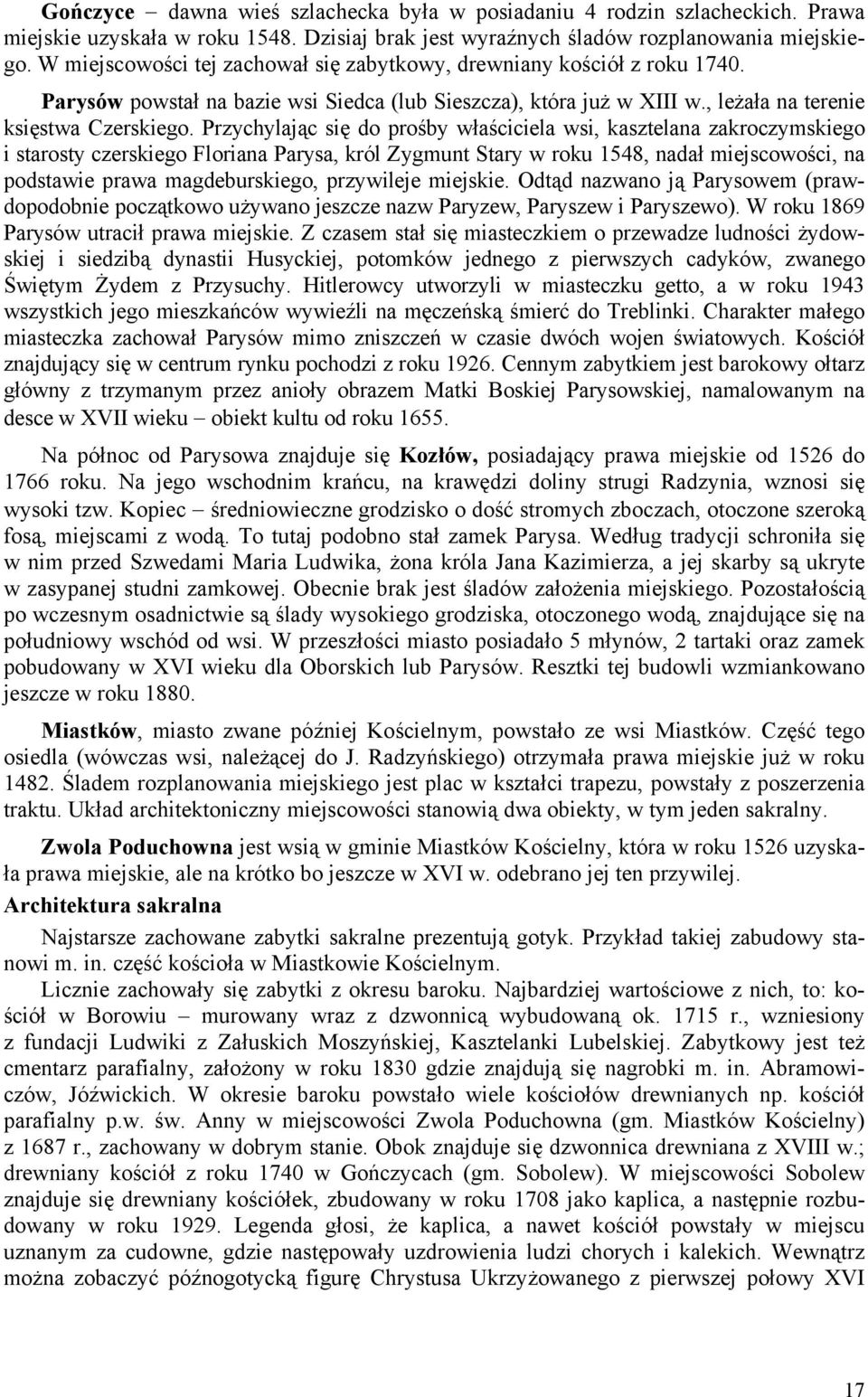 Przychylając się do prośby właściciela wsi, kasztelana zakroczymskiego i starosty czerskiego Floriana Parysa, król Zygmunt Stary w roku 1548, nadał miejscowości, na podstawie prawa magdeburskiego,